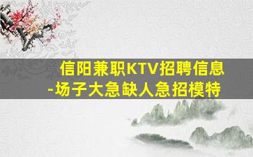 信阳兼职KTV招聘信息-场子大急缺人急招模特